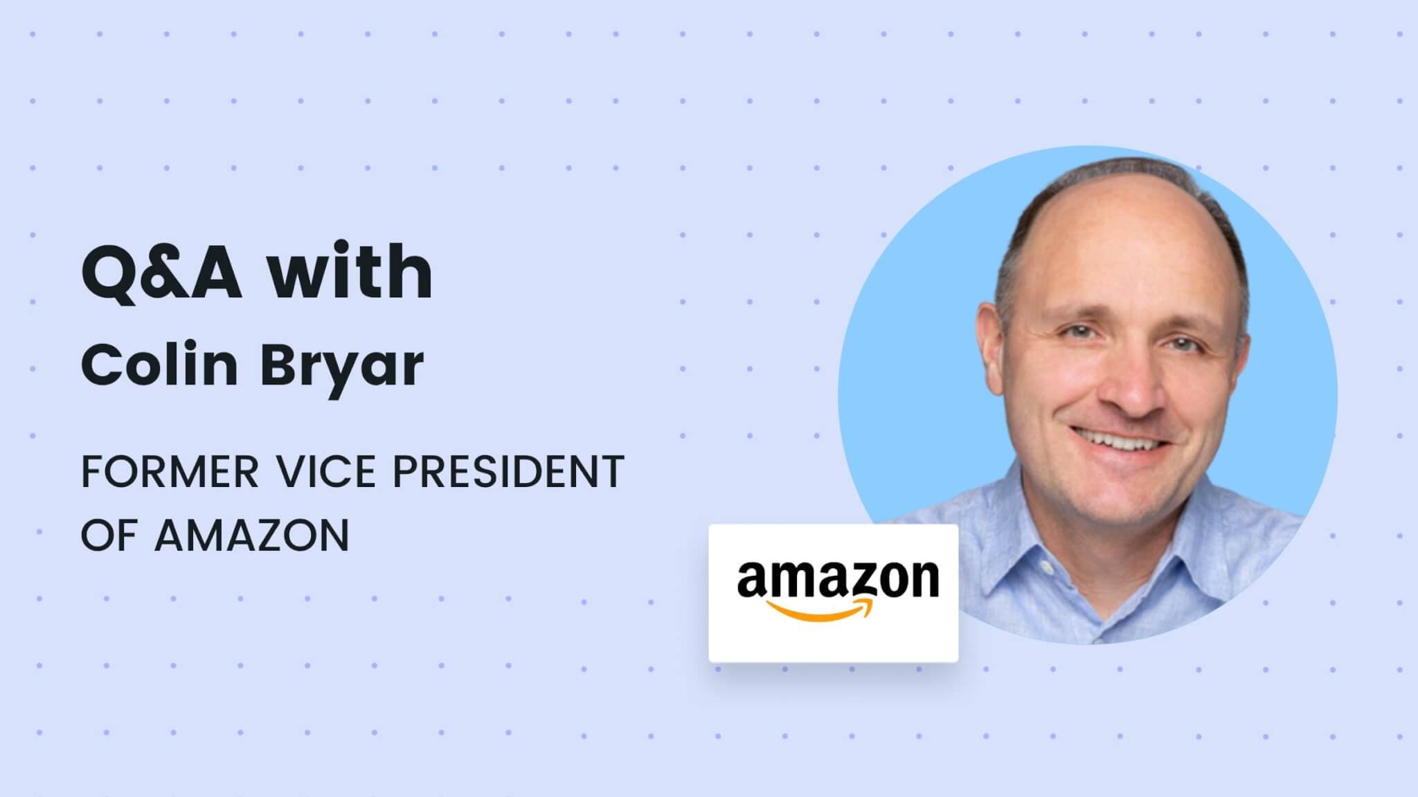 Colin Bryar: Unparalleled Insights from The Former Vice President of Amazon