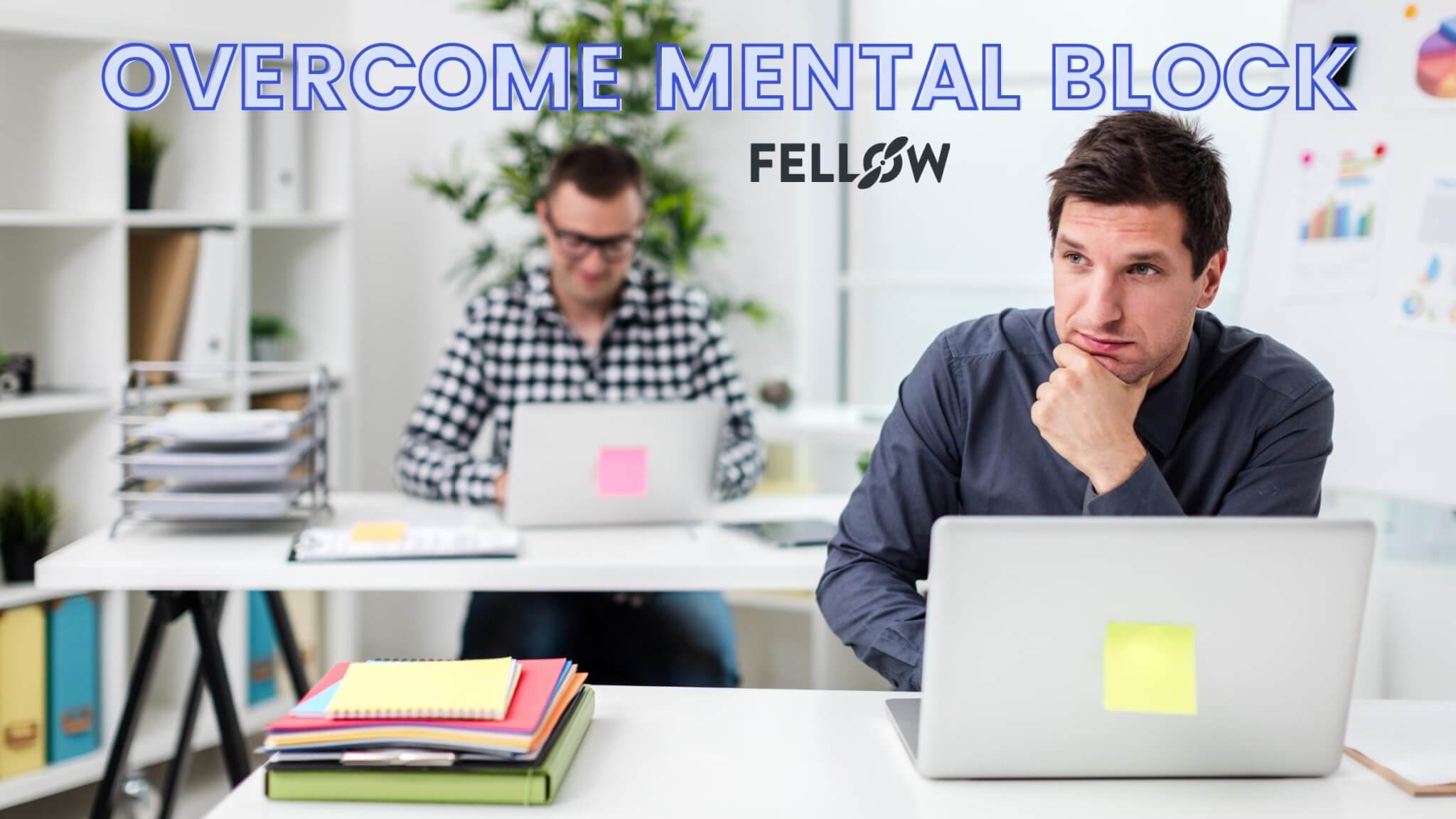 8-tips-to-overcome-mental-blocks-while-working-fellow-app