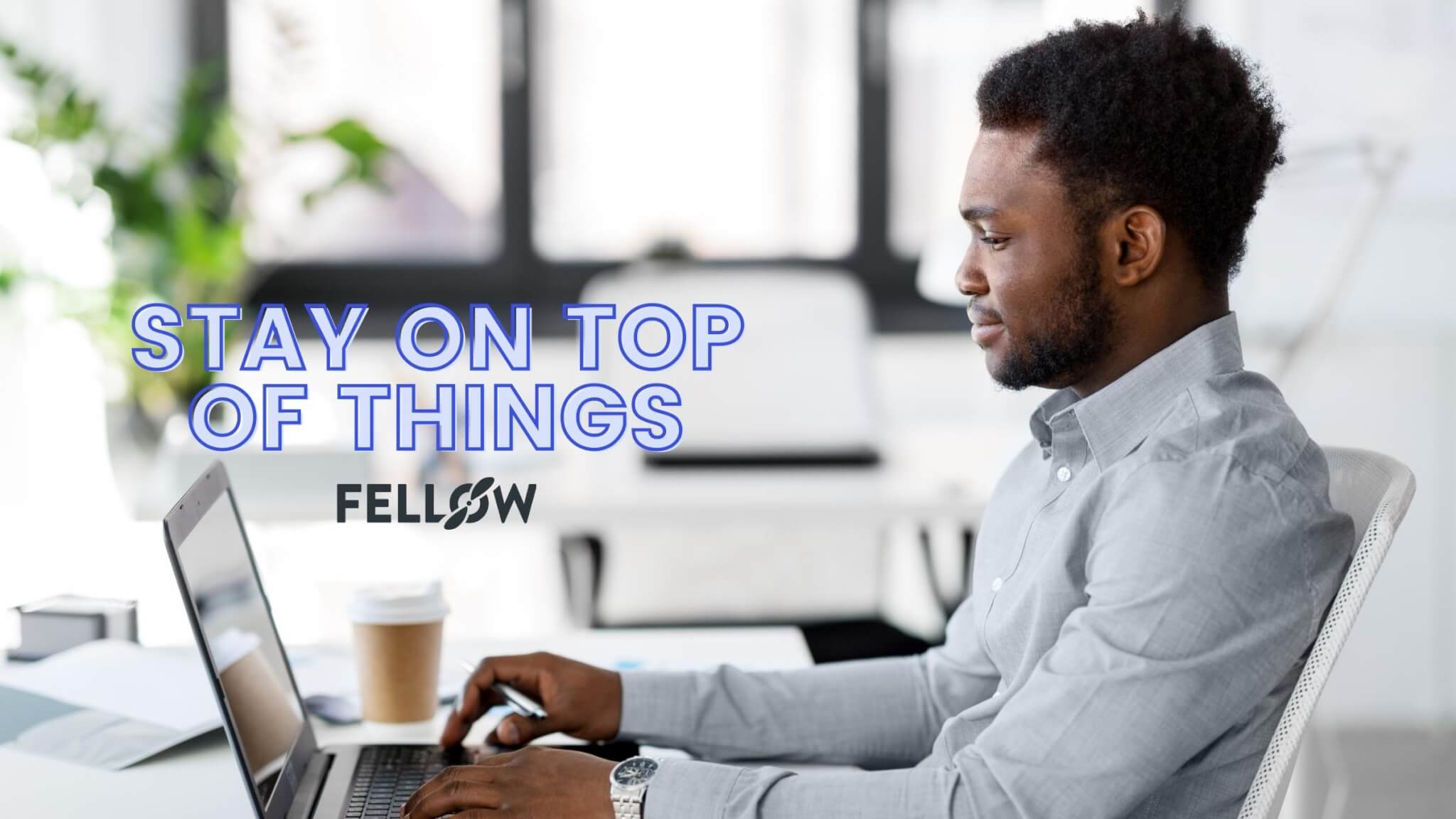 How To Stay On Top Of Things 12 Tips For A Productive Life Fellow app