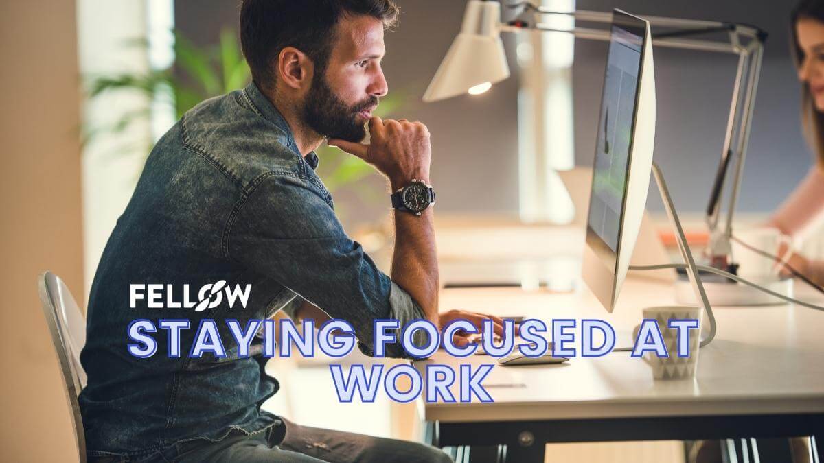 Staying Focused at Work: Benefits and 9 Tips | Fellow.app