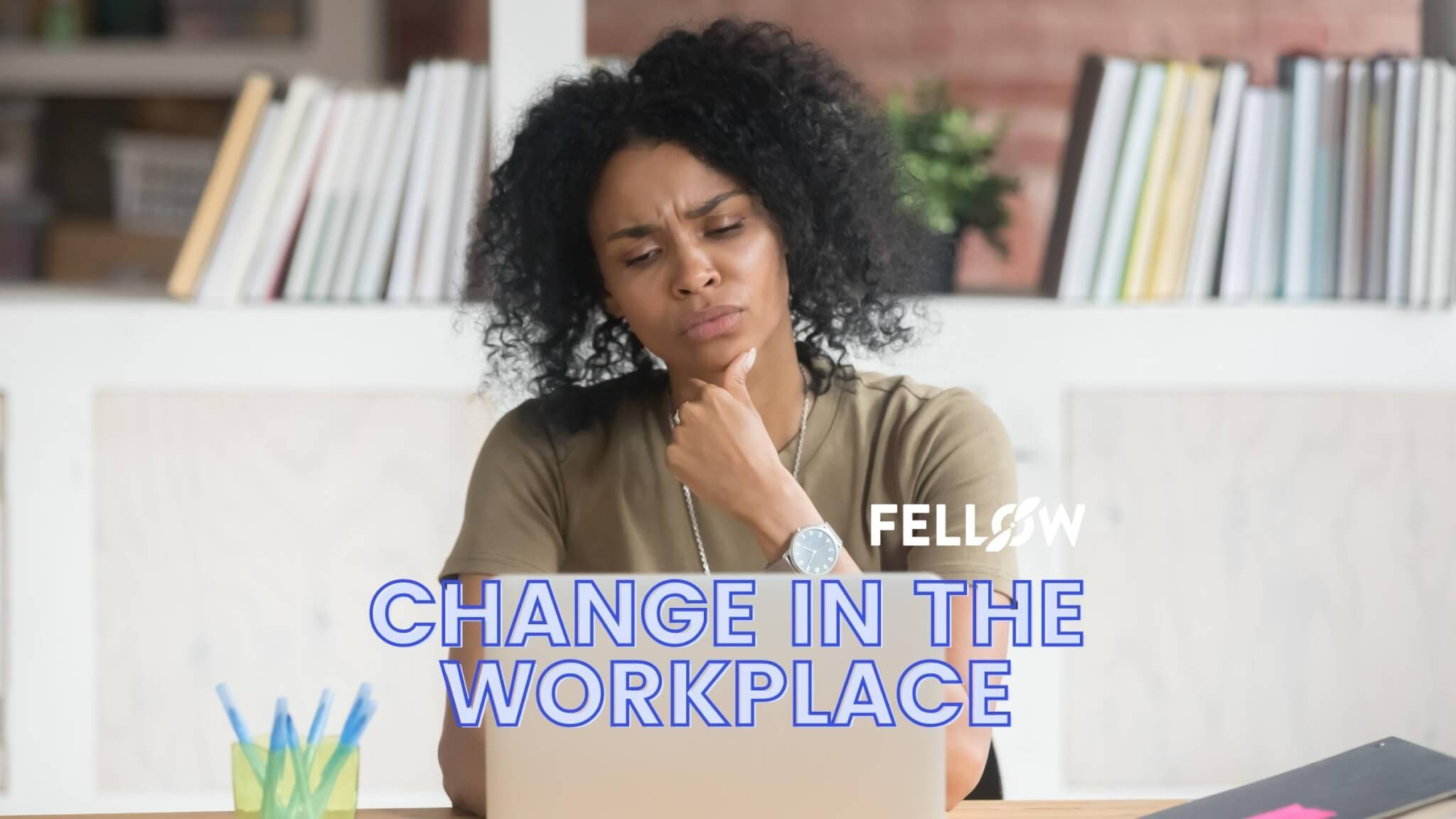 How To Embrace Change In The Workplace