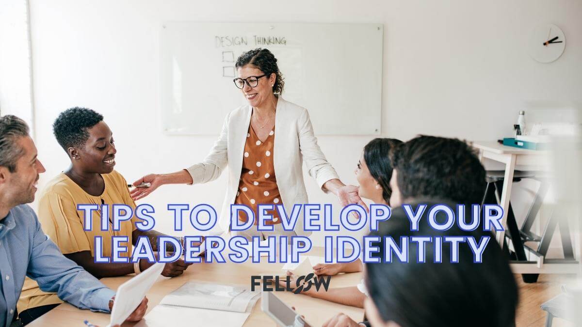 Tips to Develop Your Own Leadership Identity | Fellow.app