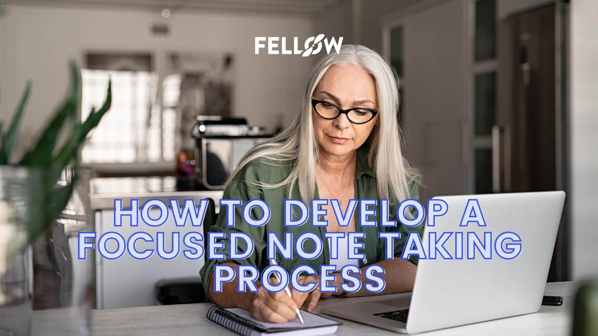 How to Develop a Focused Note Taking Process | Fellow.app