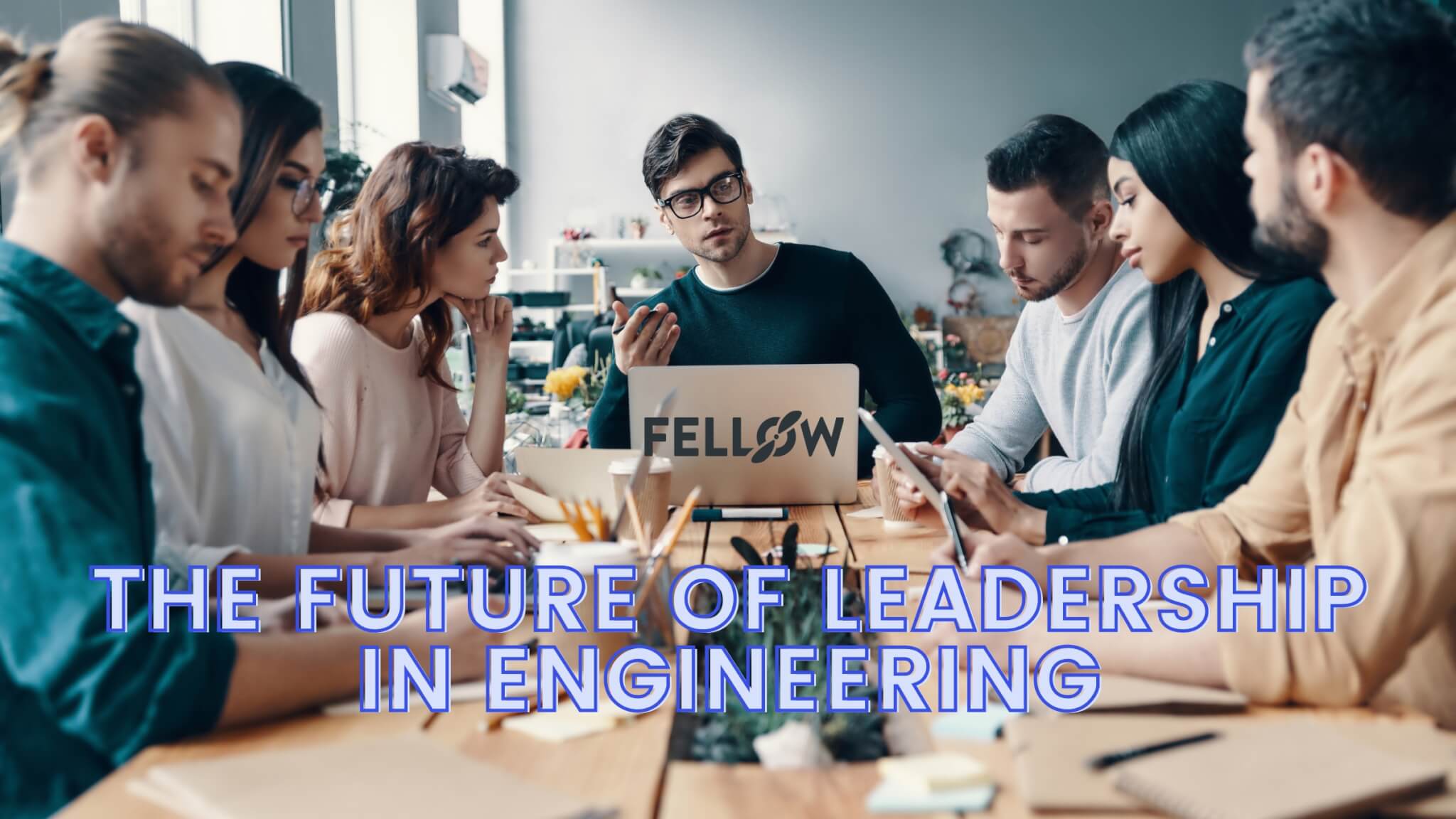 the-future-of-leadership-in-engineering-fellow-app